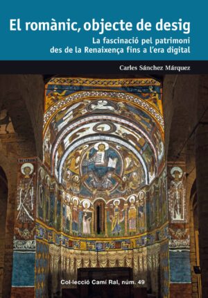 El romànic, objecte de desig. La fascinació del patrimoni des de la Renaixença fins a l'era digital.